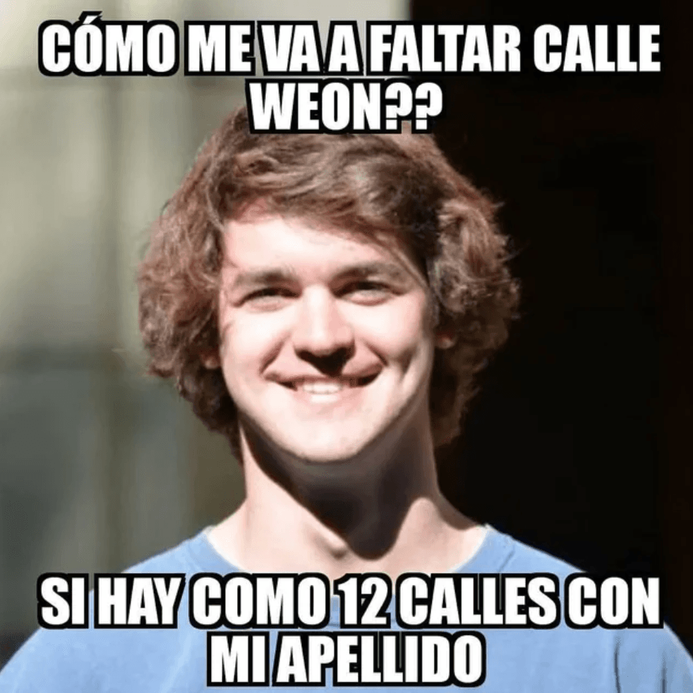 Meme chileno sobre alguien que dice que no le falta calle porque hay calles con su apellido.